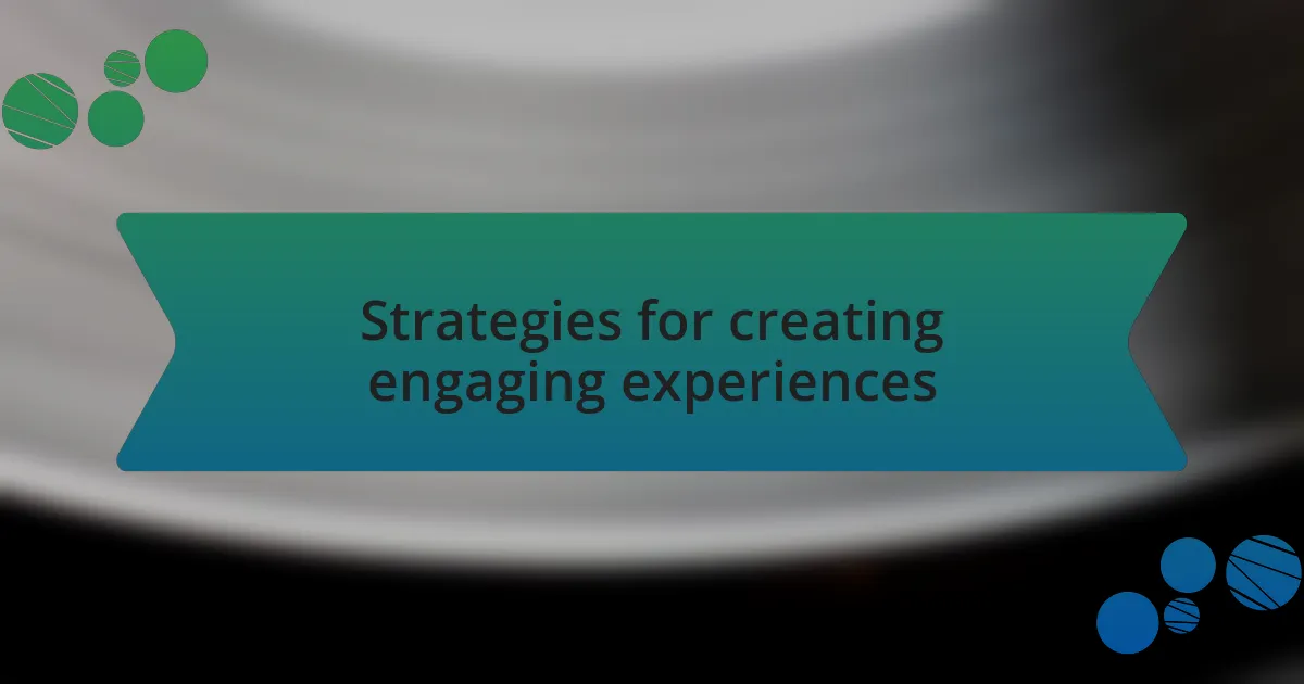 Strategies for creating engaging experiences
