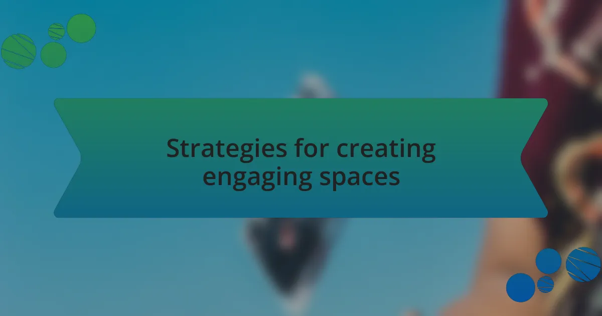 Strategies for creating engaging spaces
