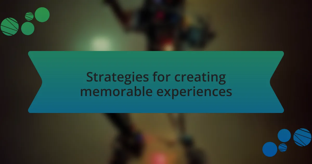 Strategies for creating memorable experiences