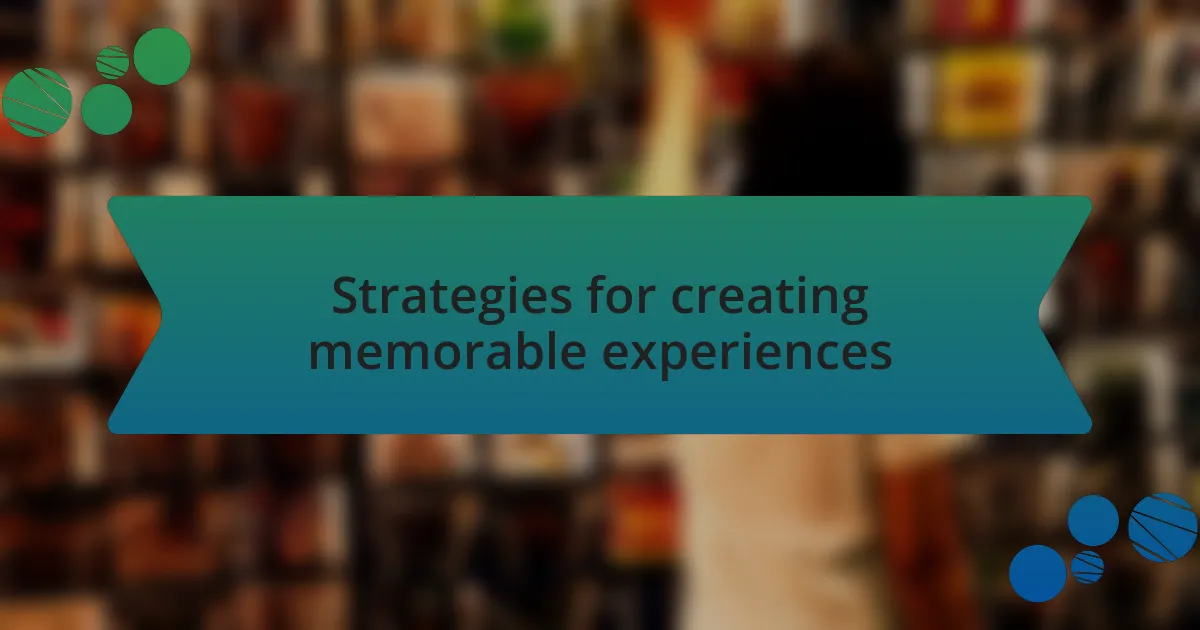 Strategies for creating memorable experiences