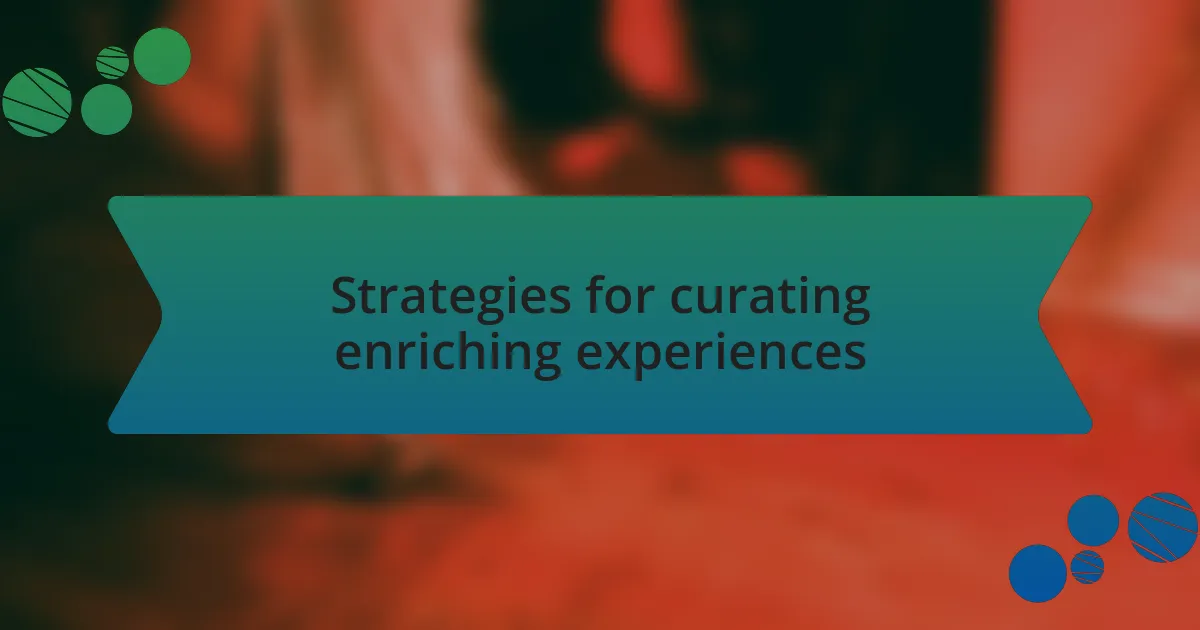 Strategies for curating enriching experiences
