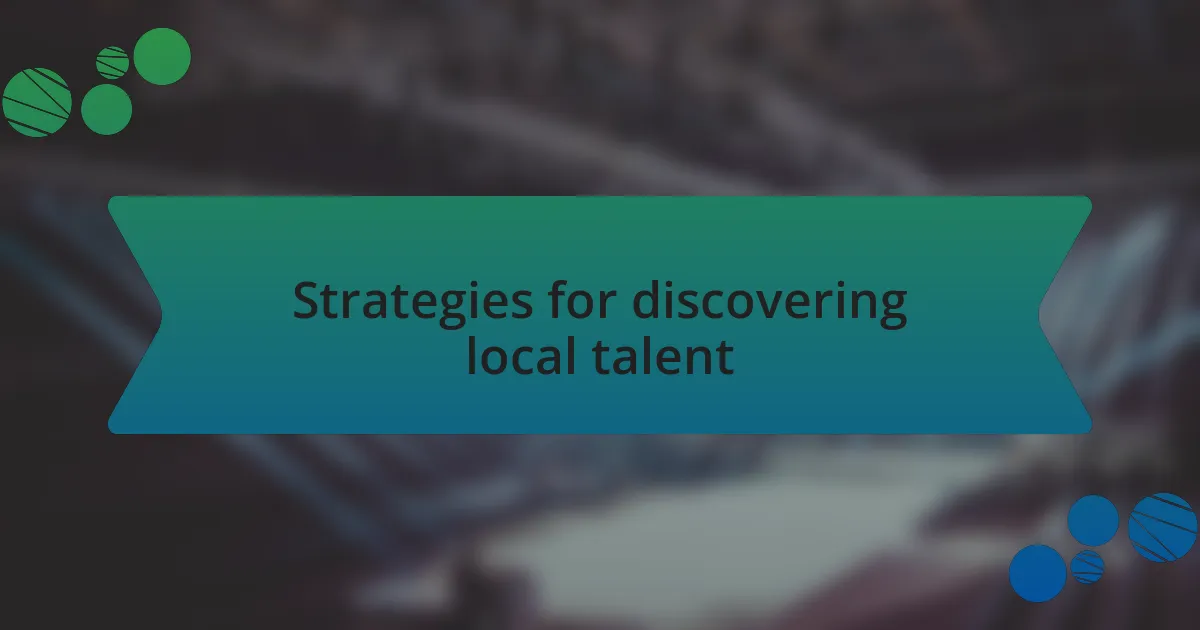 Strategies for discovering local talent