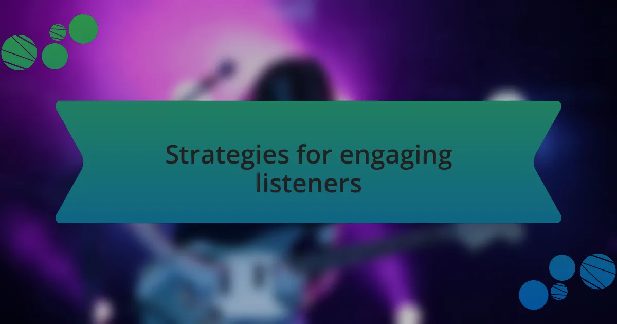Strategies for engaging listeners