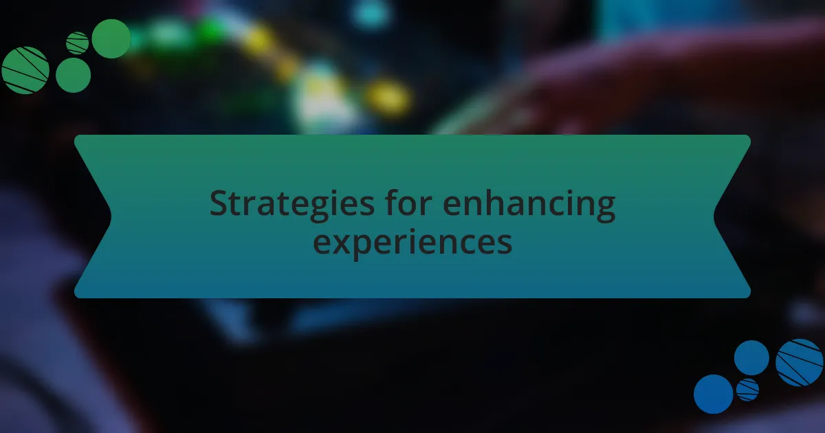 Strategies for enhancing experiences