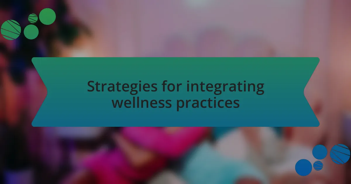 Strategies for integrating wellness practices