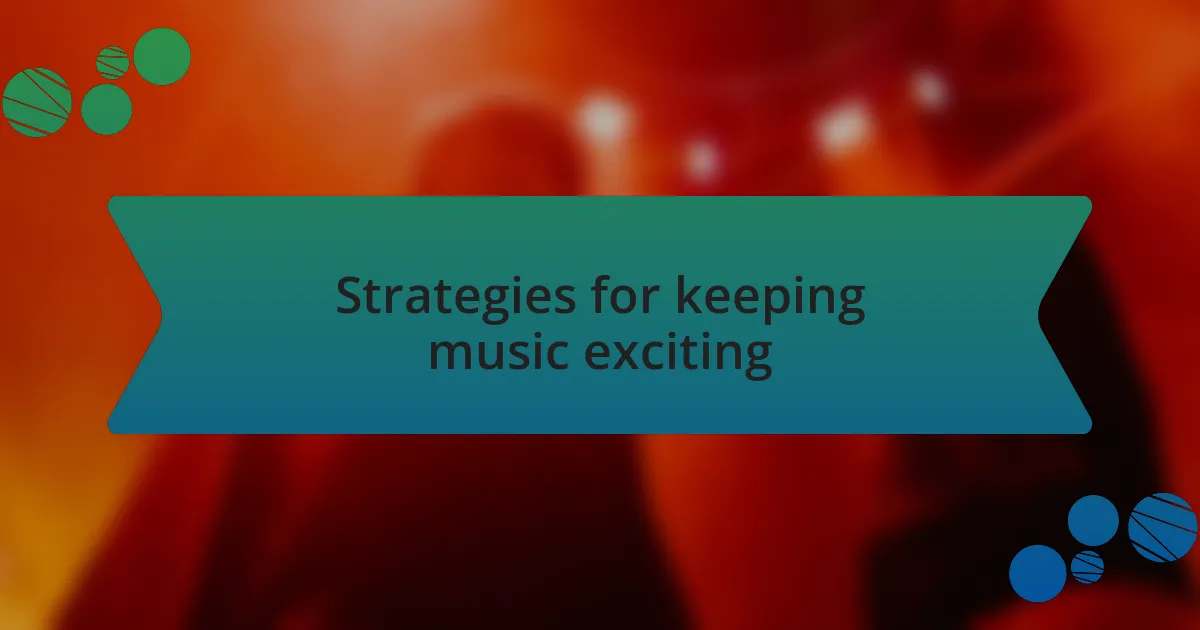 Strategies for keeping music exciting