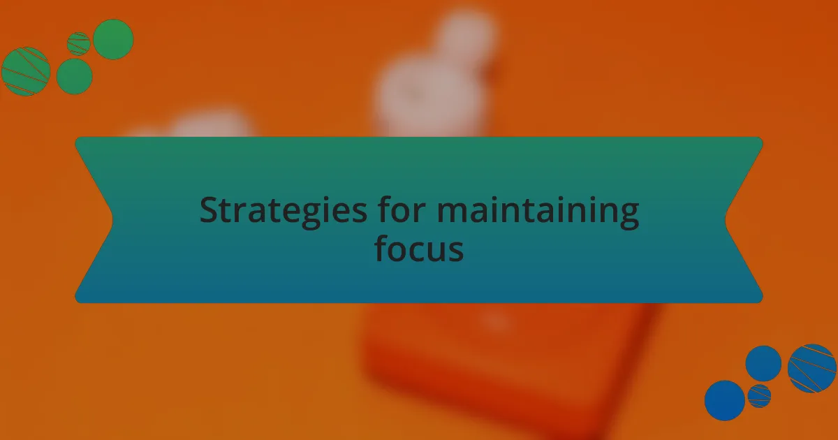 Strategies for maintaining focus