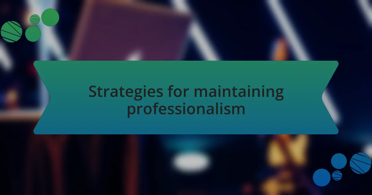 Strategies for maintaining professionalism