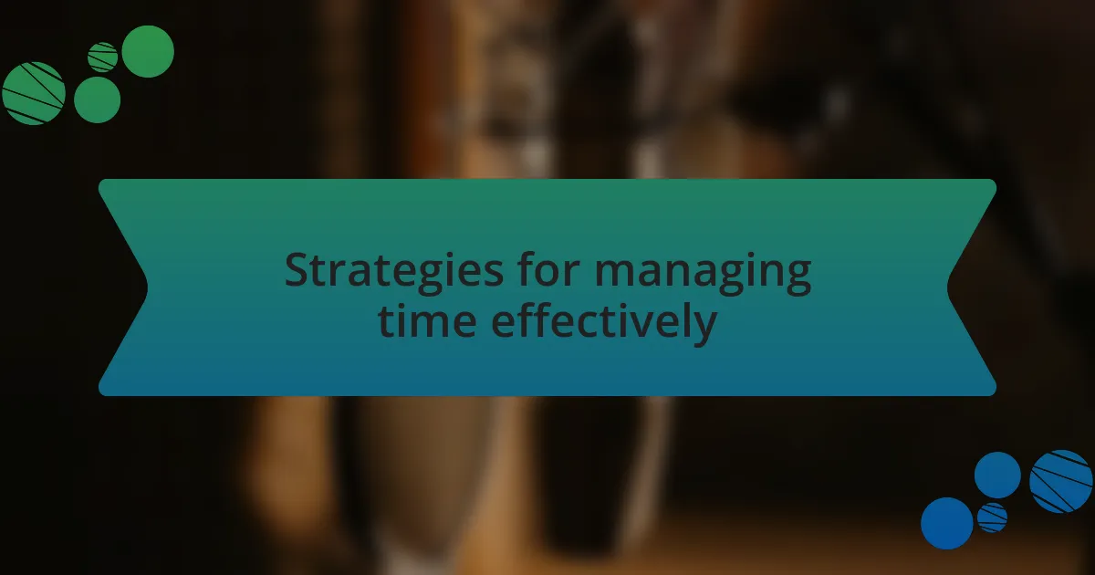 Strategies for managing time effectively