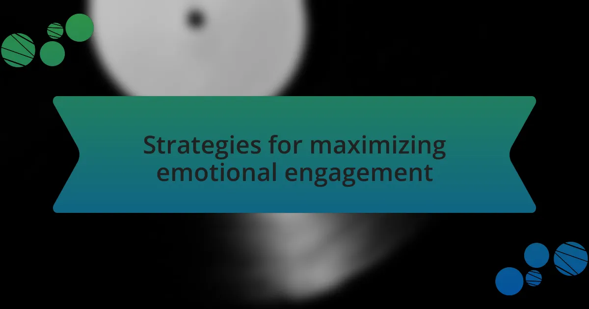 Strategies for maximizing emotional engagement