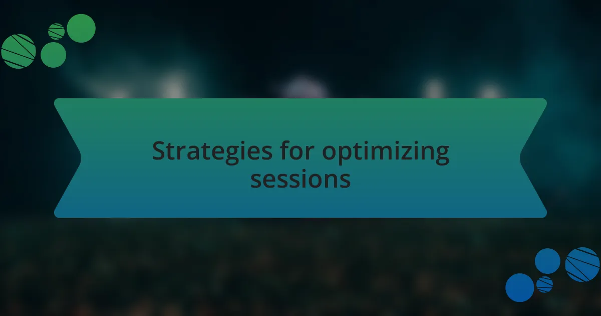 Strategies for optimizing sessions