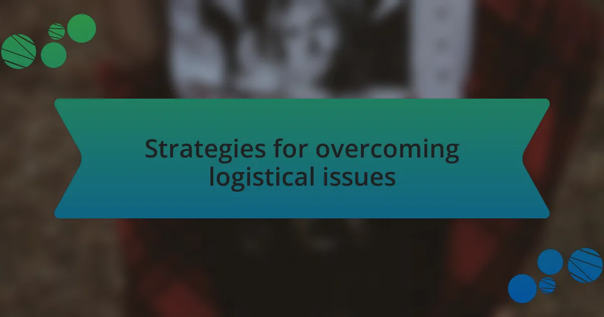 Strategies for overcoming logistical issues