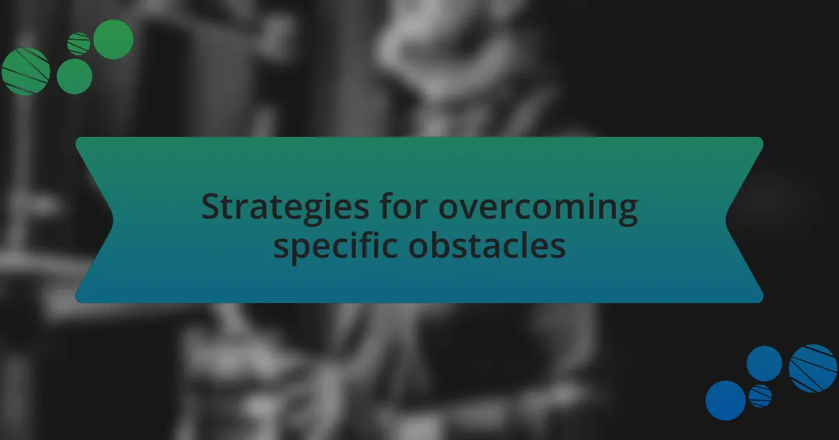 Strategies for overcoming specific obstacles