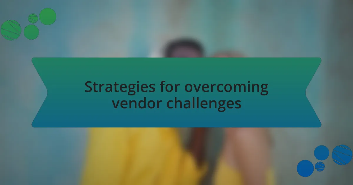 Strategies for overcoming vendor challenges