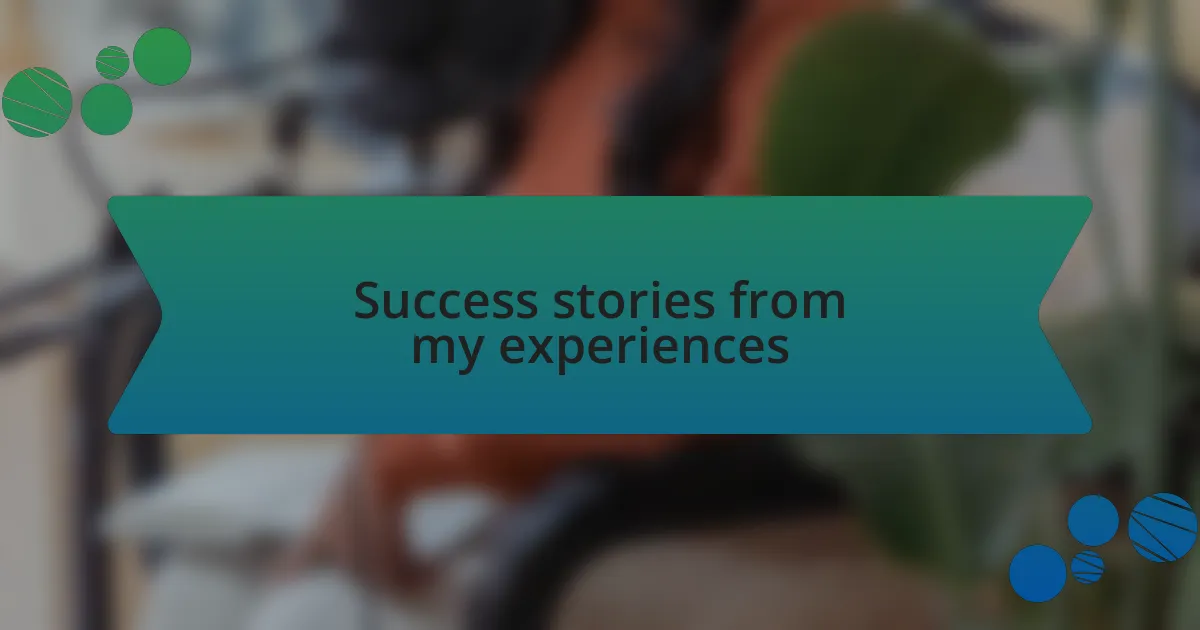 Success stories from my experiences