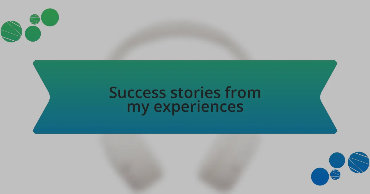 Success stories from my experiences