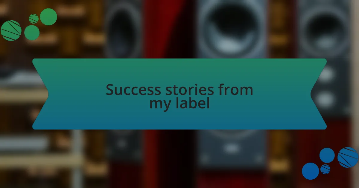Success stories from my label