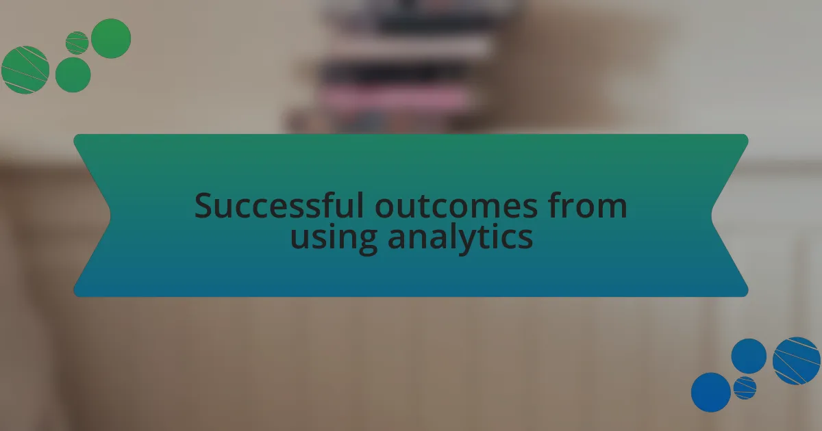 Successful outcomes from using analytics