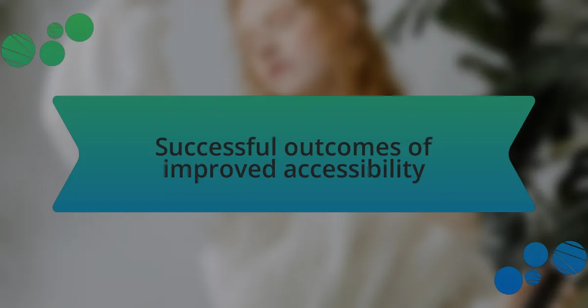 Successful outcomes of improved accessibility