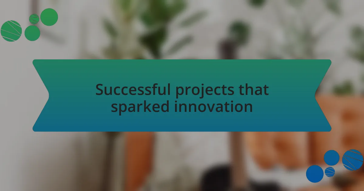 Successful projects that sparked innovation