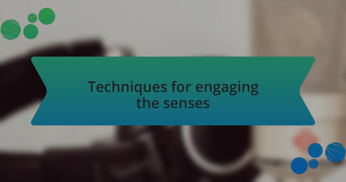 Techniques for engaging the senses