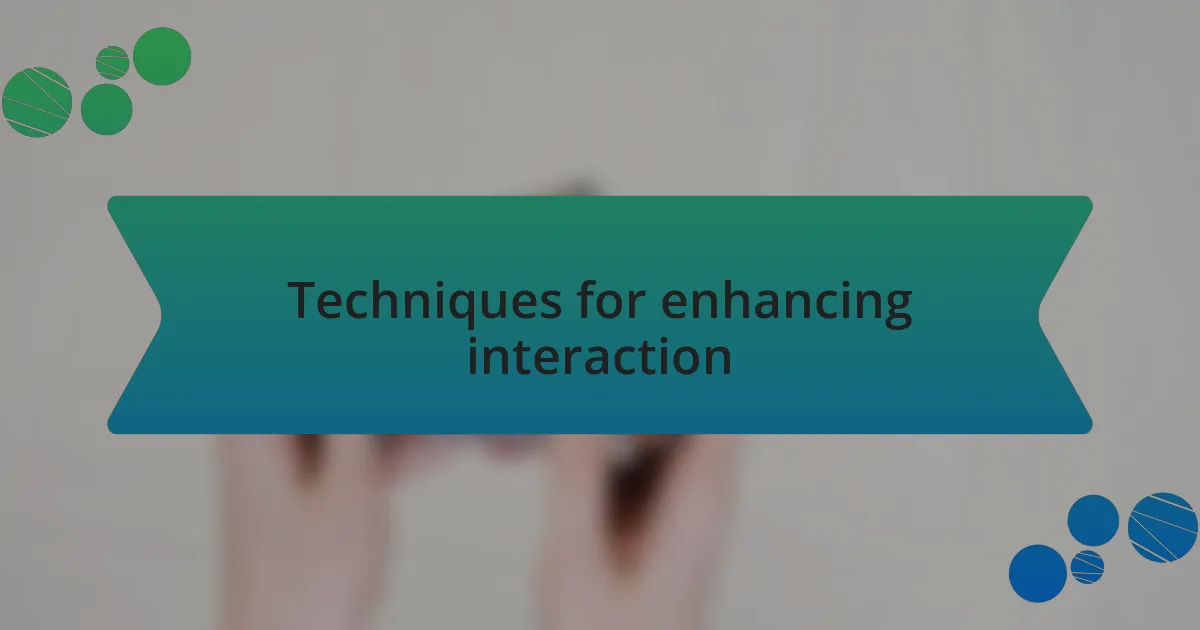 Techniques for enhancing interaction
