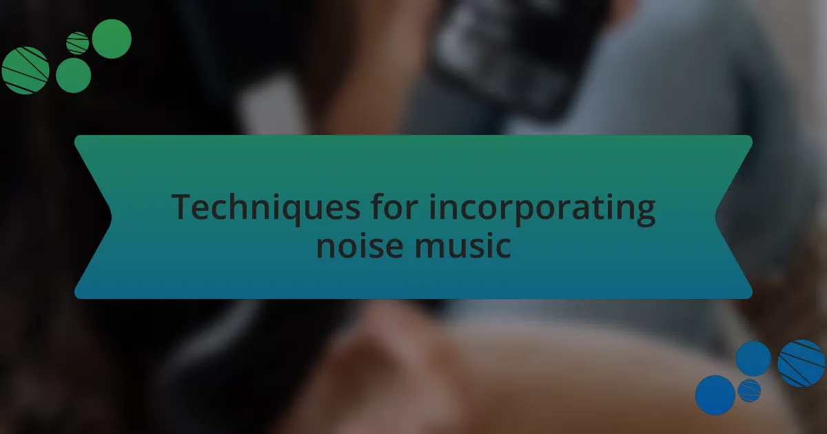 Techniques for incorporating noise music