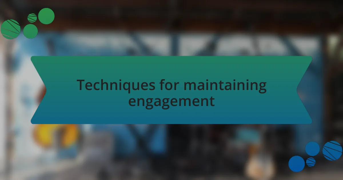 Techniques for maintaining engagement