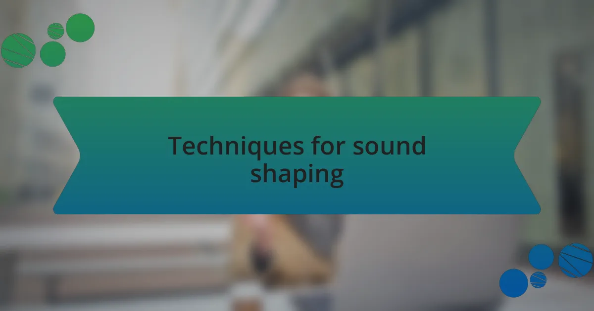 Techniques for sound shaping