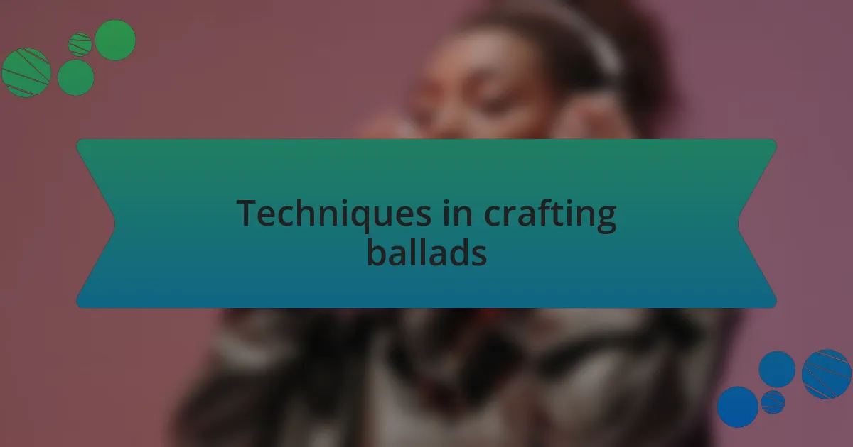 Techniques in crafting ballads