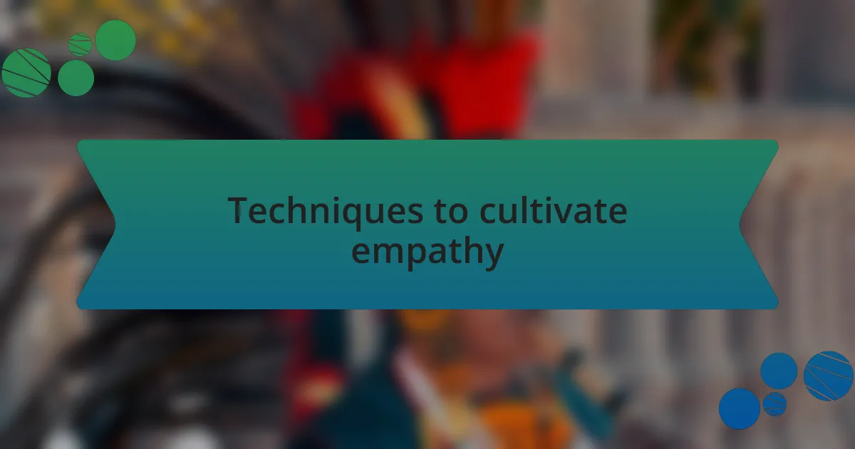 Techniques to cultivate empathy