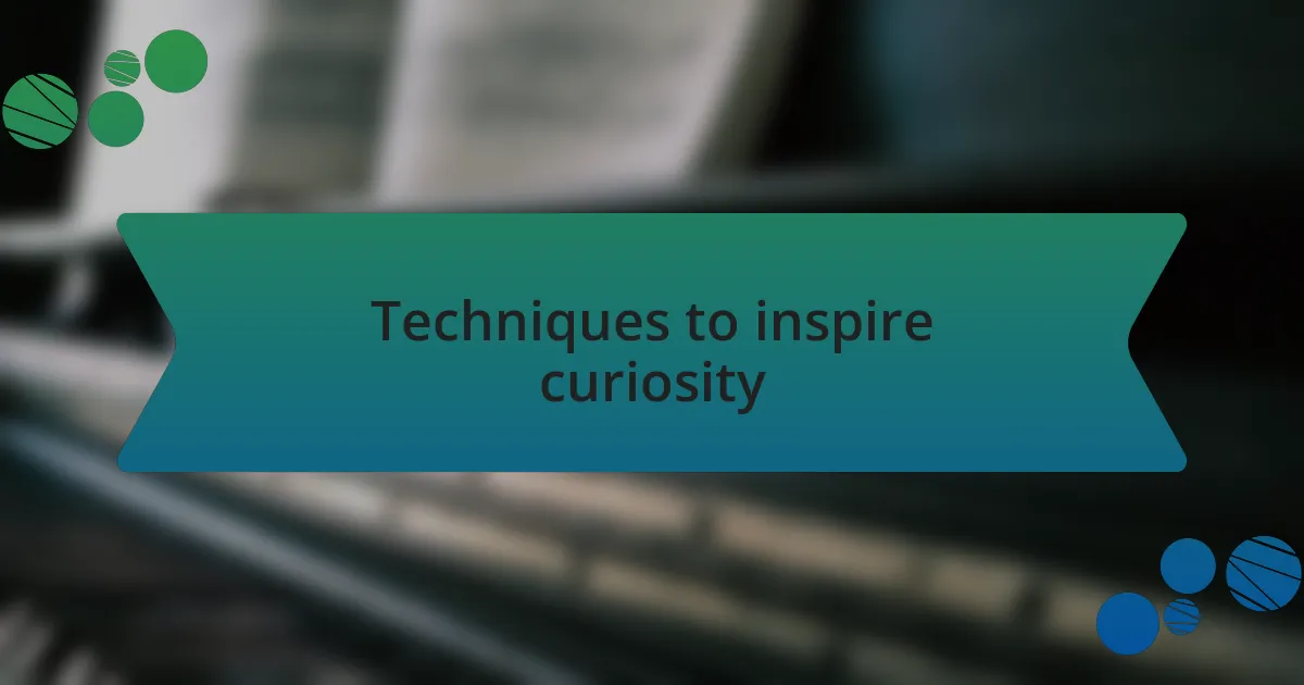 Techniques to inspire curiosity
