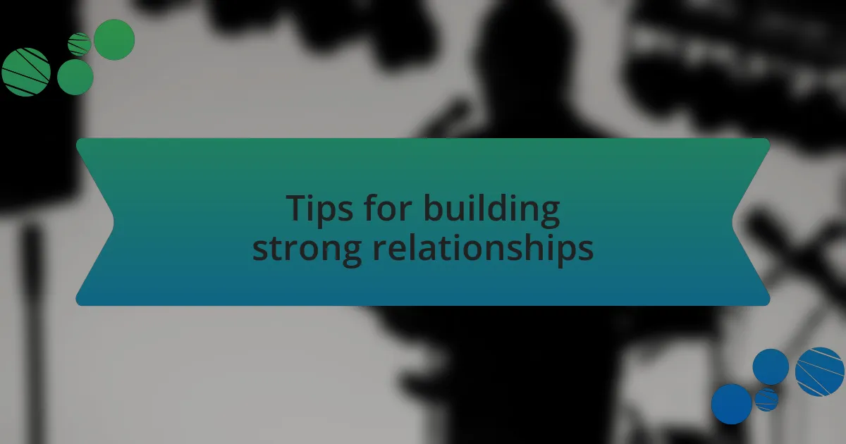 Tips for building strong relationships