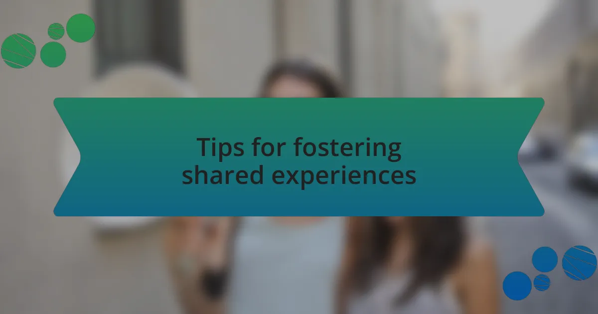 Tips for fostering shared experiences