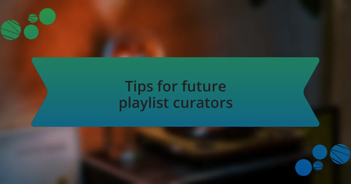 Tips for future playlist curators