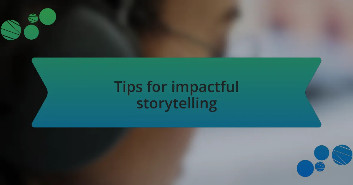 Tips for impactful storytelling