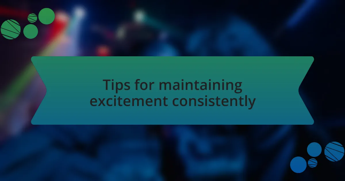 Tips for maintaining excitement consistently