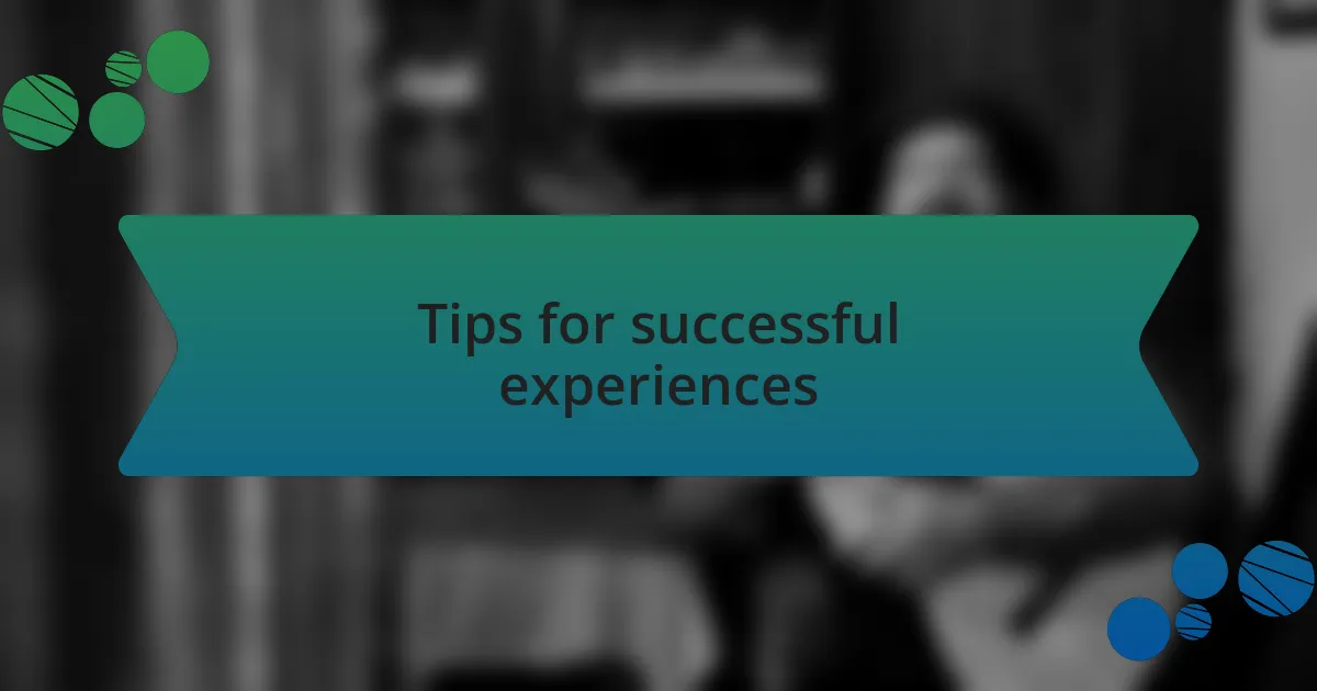 Tips for successful experiences