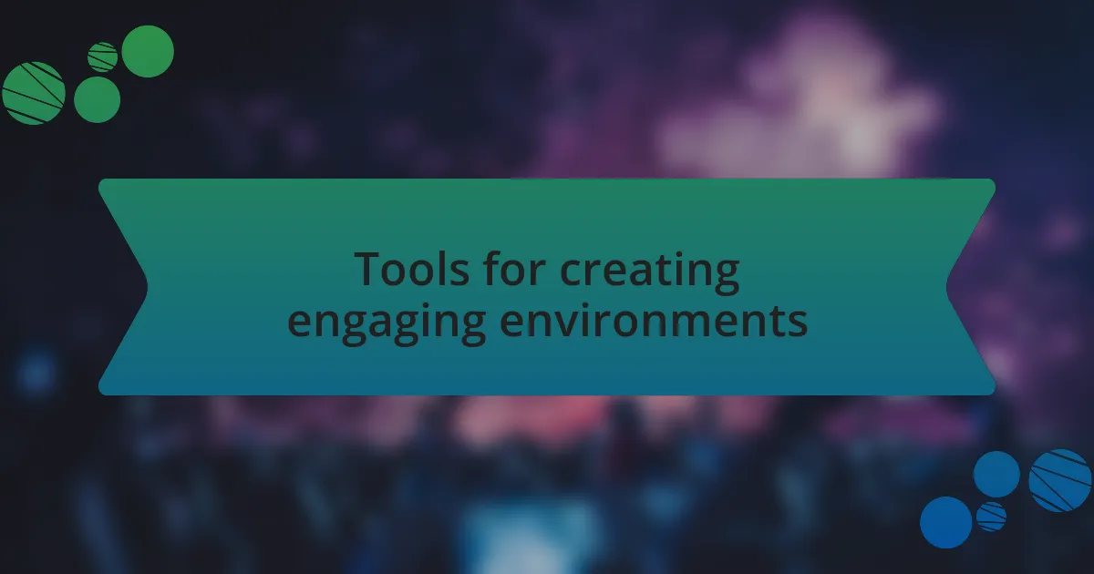 Tools for creating engaging environments