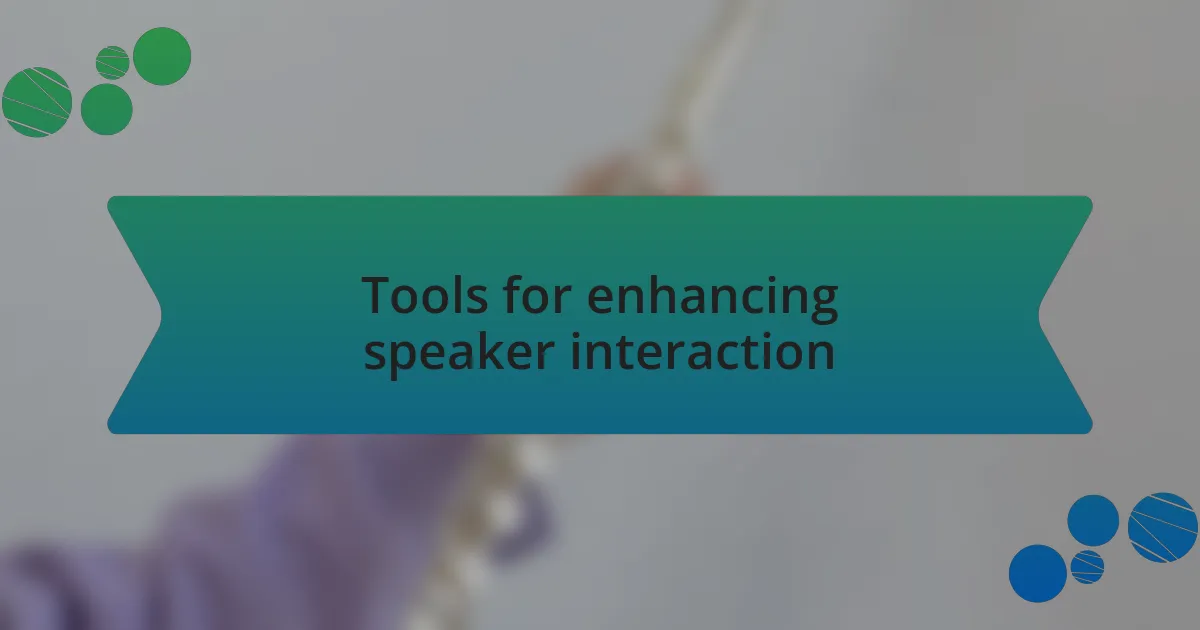 Tools for enhancing speaker interaction