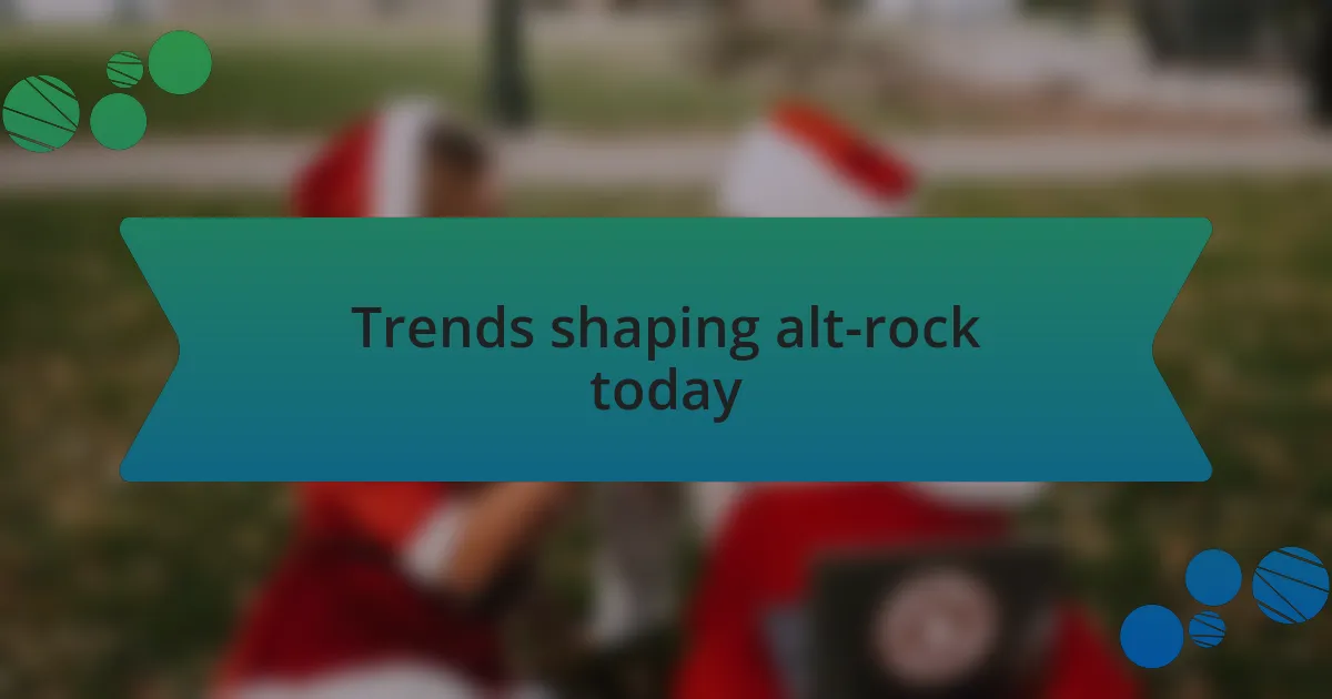 Trends shaping alt-rock today