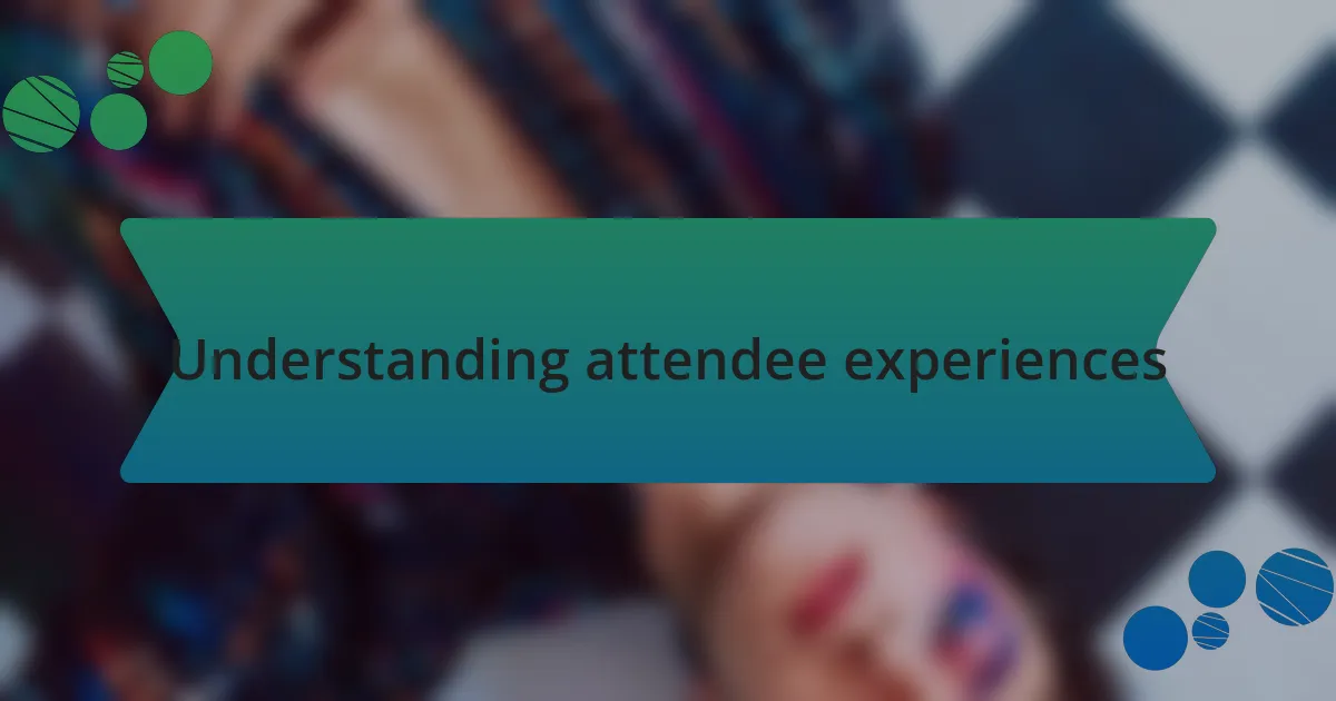 Understanding attendee experiences