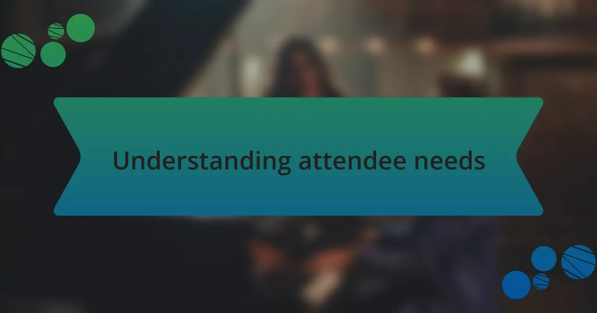 Understanding attendee needs