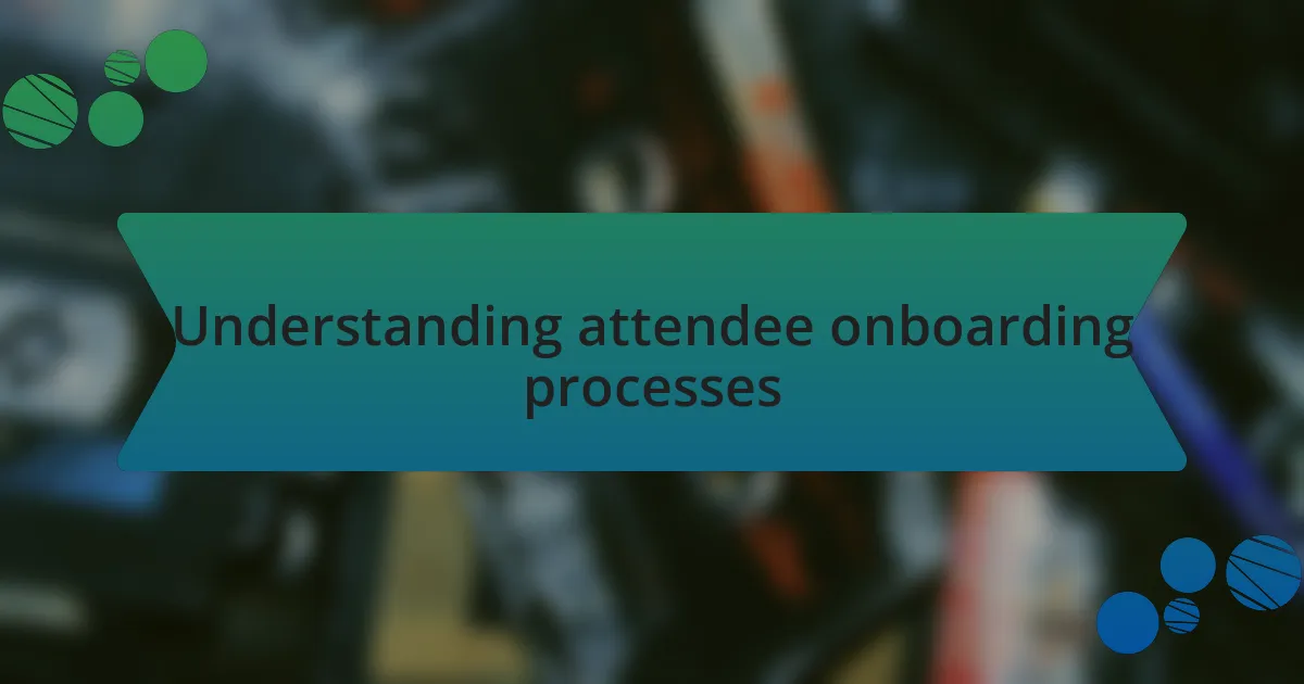 Understanding attendee onboarding processes