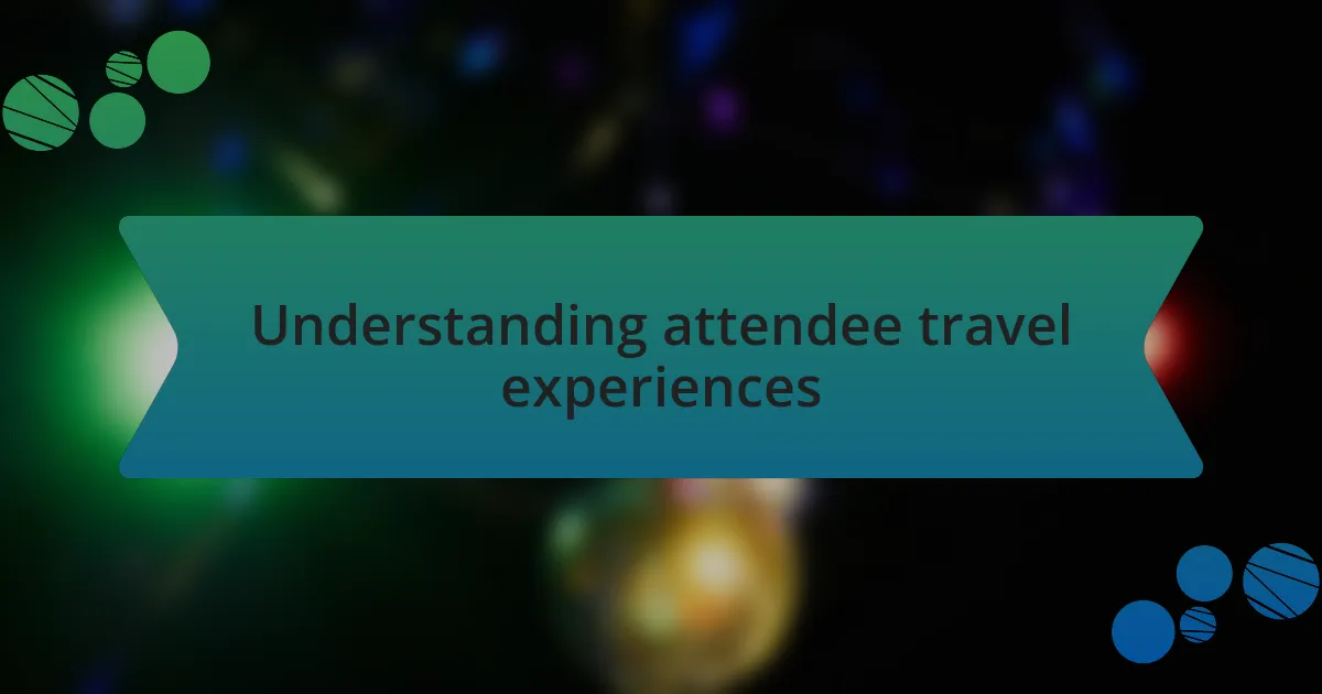 Understanding attendee travel experiences