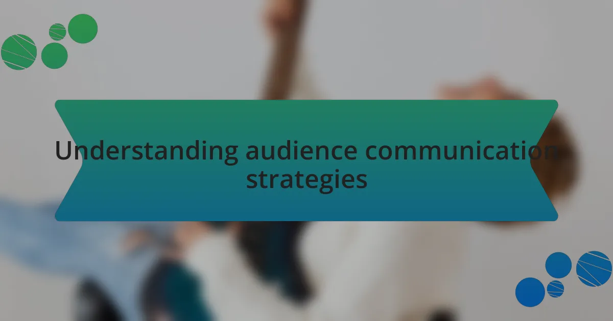 Understanding audience communication strategies