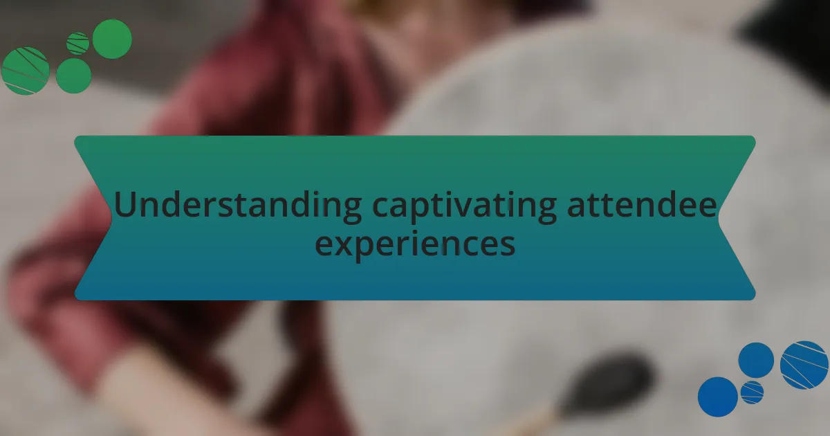 Understanding captivating attendee experiences