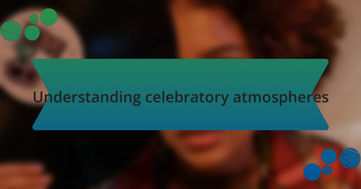 Understanding celebratory atmospheres