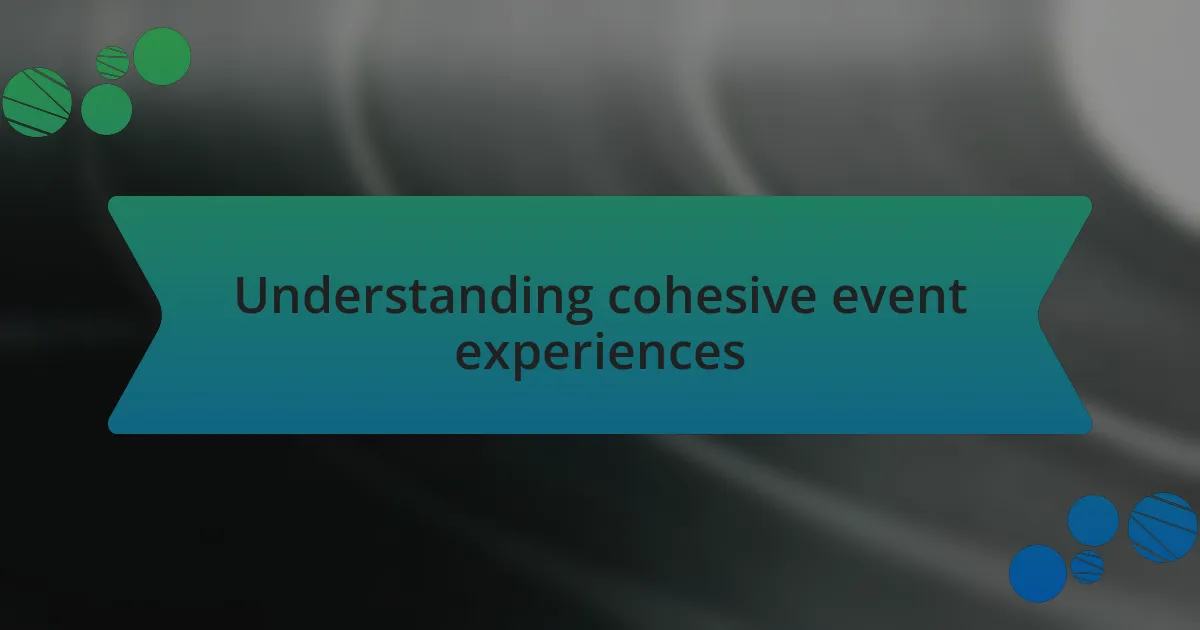 Understanding cohesive event experiences