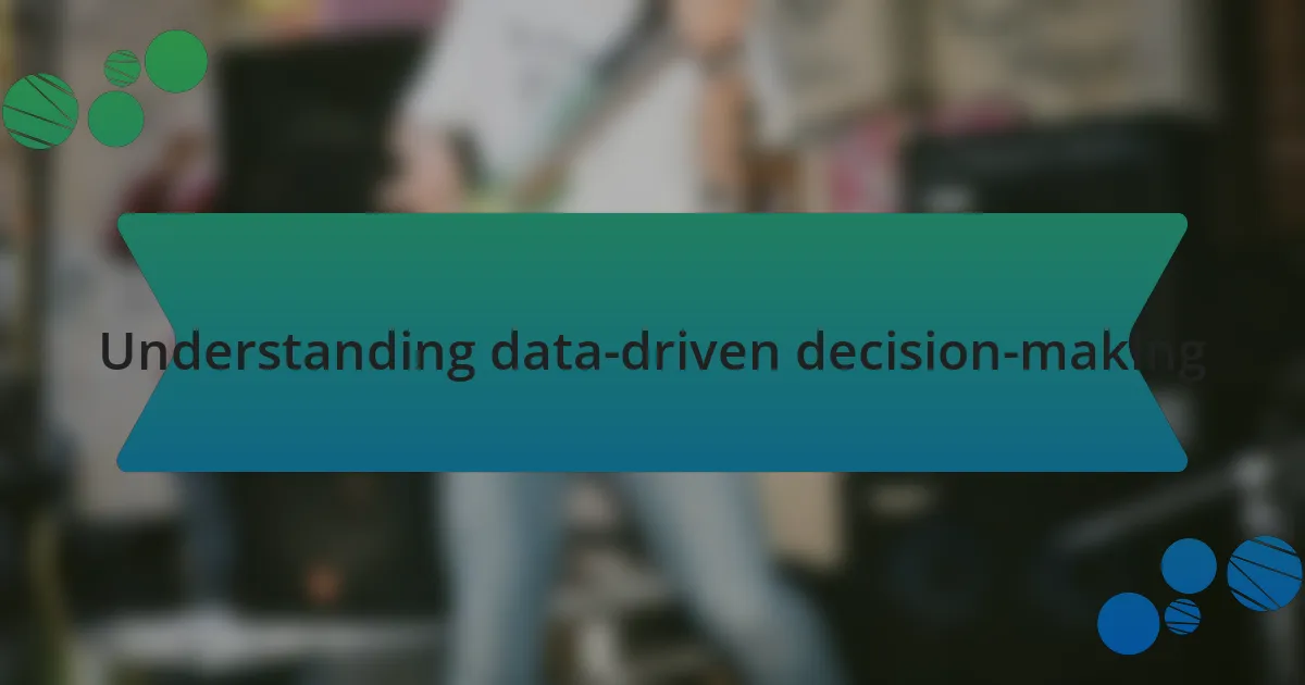 Understanding data-driven decision-making